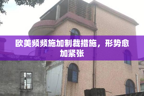 欧美频频施加制裁措施，形势愈加紧张