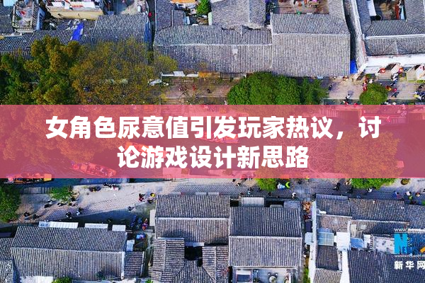 女角色尿意值引发玩家热议，讨论游戏设计新思路