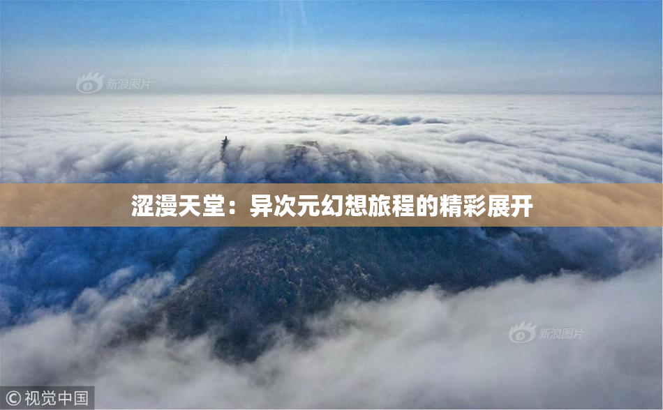 涩漫天堂：异次元幻想旅程的精彩展开