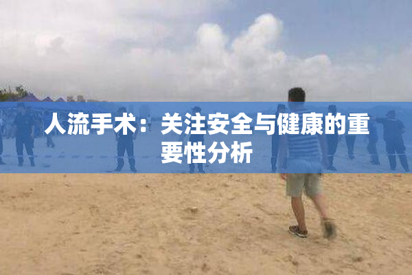人流手术：关注安全与健康的重要性分析