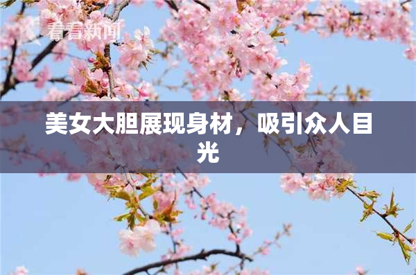 美女大胆展现身材，吸引众人目光