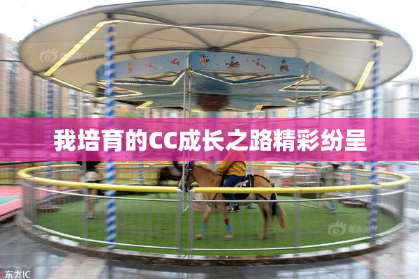 我培育的CC成长之路精彩纷呈