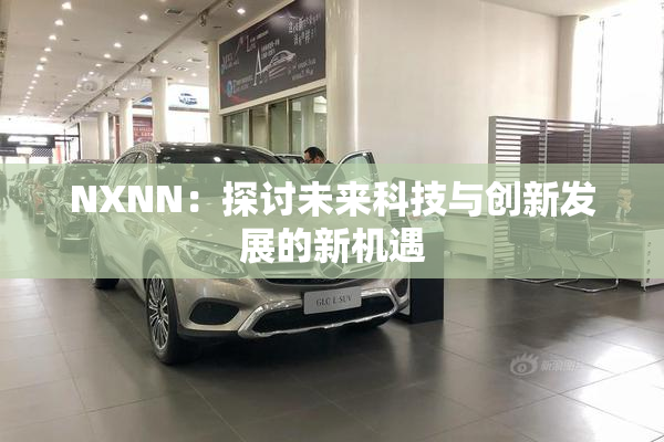 NXNN：探讨未来科技与创新发展的新机遇