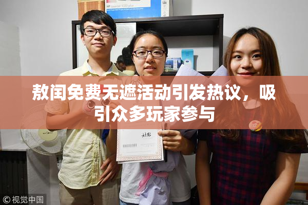 敖闰免费无遮活动引发热议，吸引众多玩家参与