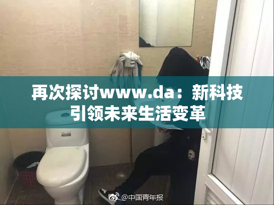 再次探讨www.da：新科技引领未来生活变革