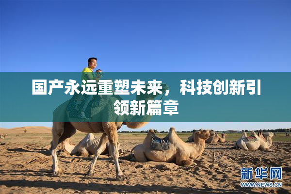 国产永远重塑未来，科技创新引领新篇章