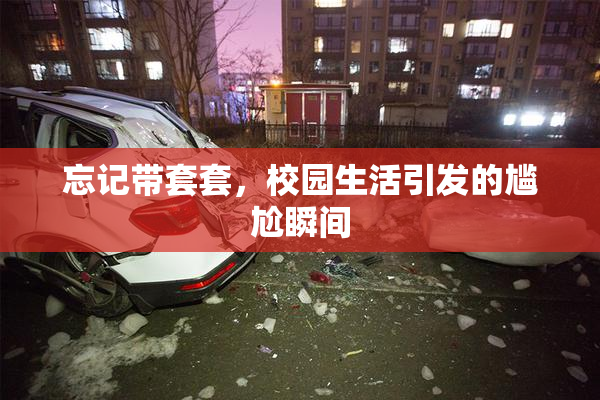 忘记带套套，校园生活引发的尴尬瞬间