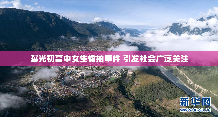 曝光初高中女生偷拍事件 引发社会广泛关注