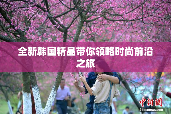 全新韩国精品带你领略时尚前沿之旅