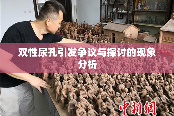 双性尿孔引发争议与探讨的现象分析