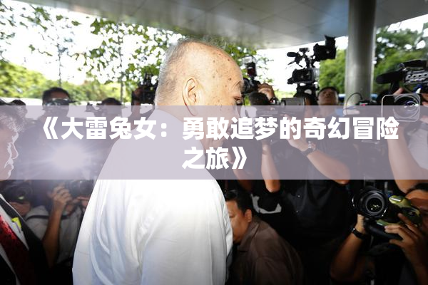 《大雷兔女：勇敢追梦的奇幻冒险之旅》