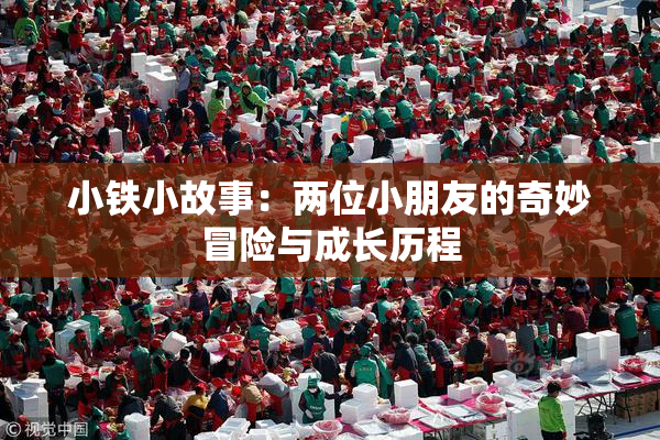 小铁小故事：两位小朋友的奇妙冒险与成长历程
