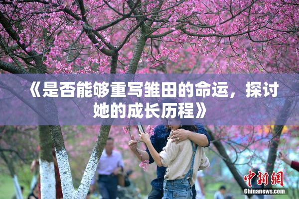 《是否能够重写雏田的命运，探讨她的成长历程》