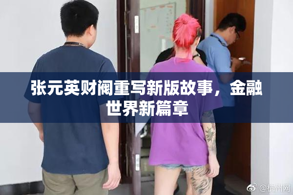 张元英财阀重写新版故事，金融世界新篇章