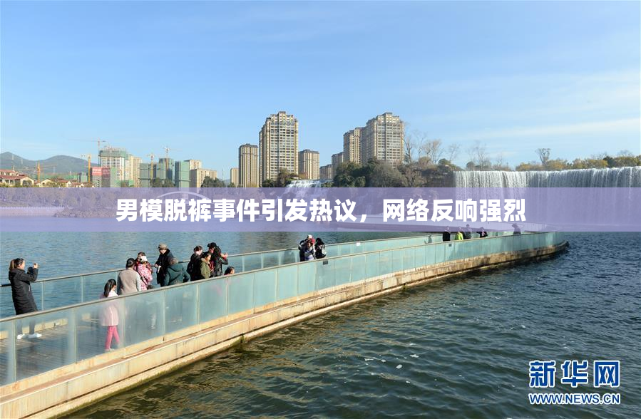 男模脱裤事件引发热议，网络反响强烈