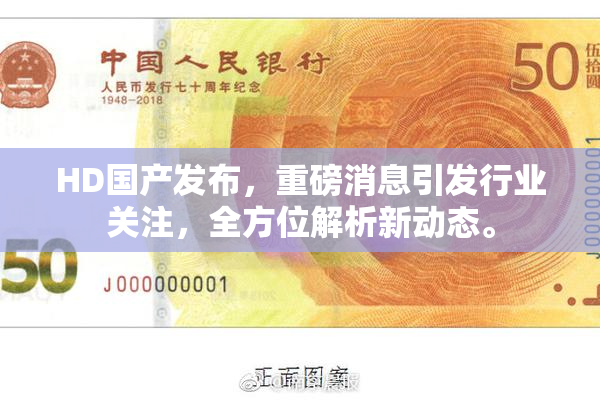 HD国产发布，重磅消息引发行业关注，全方位解析新动态。
