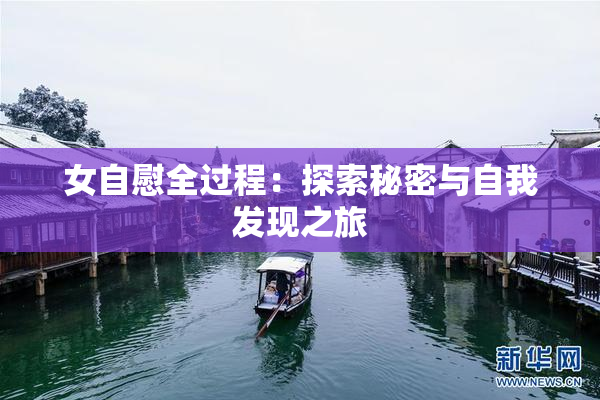 女自慰全过程：探索秘密与自我发现之旅