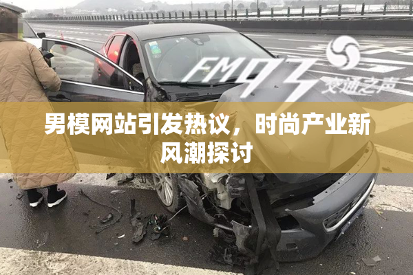 男模网站引发热议，时尚产业新风潮探讨