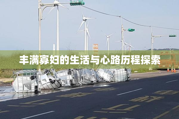 丰满寡妇的生活与心路历程探索