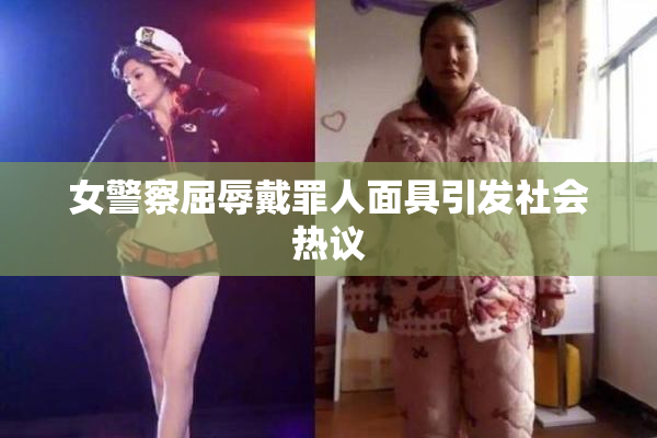 女警察屈辱戴罪人面具引发社会热议