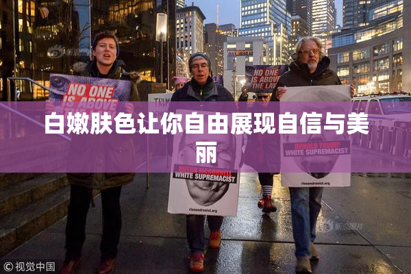 白嫩肤色让你自由展现自信与美丽