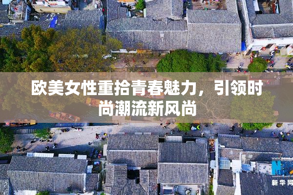 欧美女性重拾青春魅力，引领时尚潮流新风尚