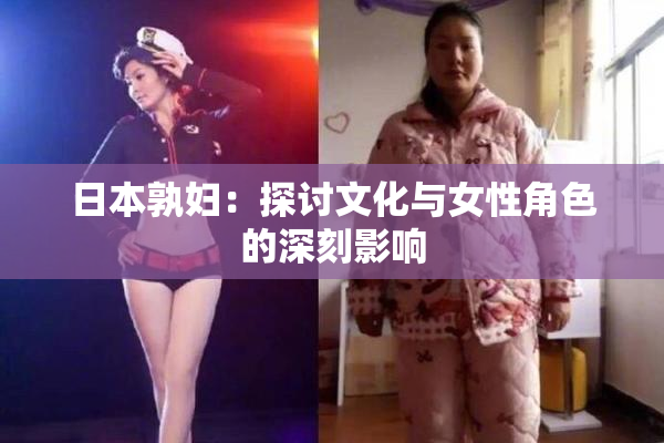 日本孰妇：探讨文化与女性角色的深刻影响
