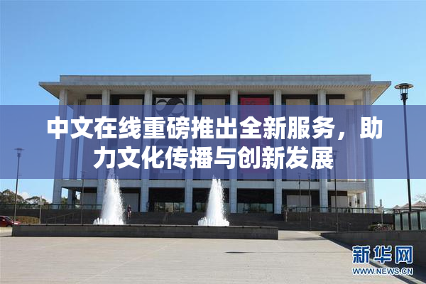 中文在线重磅推出全新服务，助力文化传播与创新发展