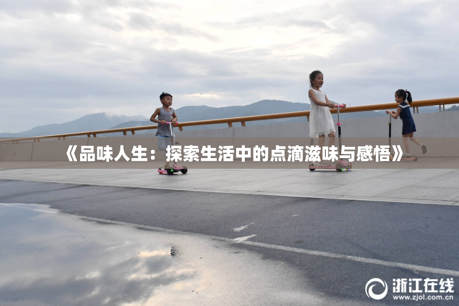 《品味人生：探索生活中的点滴滋味与感悟》