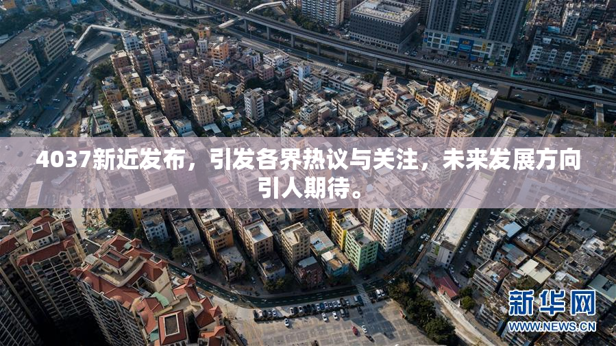 4037新近发布，引发各界热议与关注，未来发展方向引人期待。