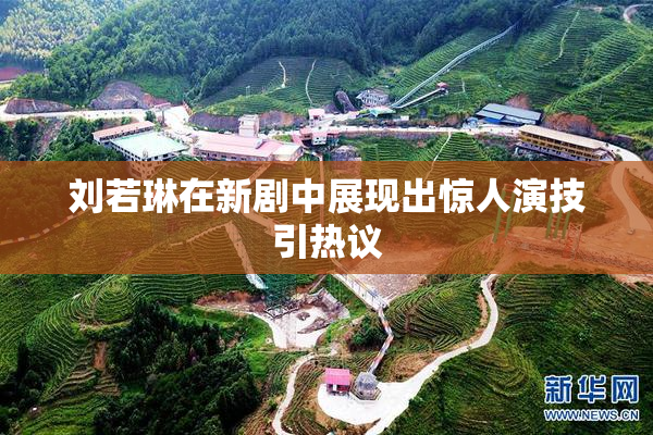 刘若琳在新剧中展现出惊人演技引热议