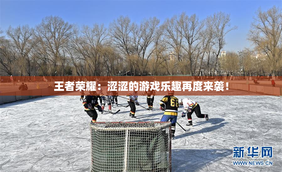 王者荣耀：涩涩的游戏乐趣再度来袭！