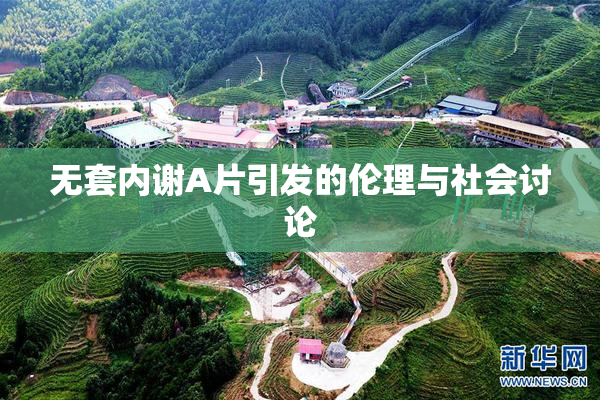 无套内谢A片引发的伦理与社会讨论