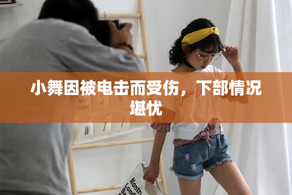 小舞因被电击而受伤，下部情况堪忧