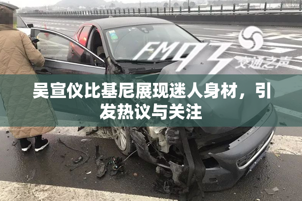 吴宣仪比基尼展现迷人身材，引发热议与关注