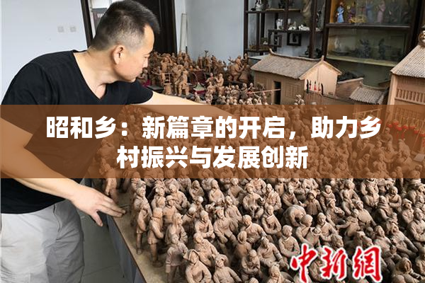昭和乡：新篇章的开启，助力乡村振兴与发展创新