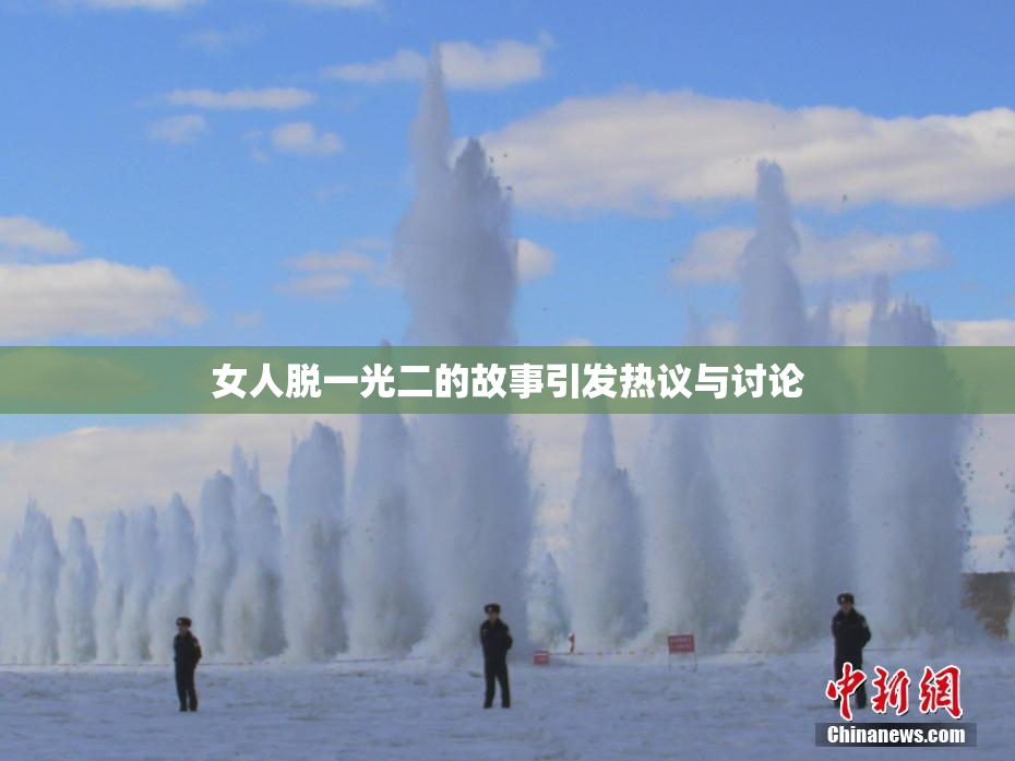 女人脱一光二的故事引发热议与讨论