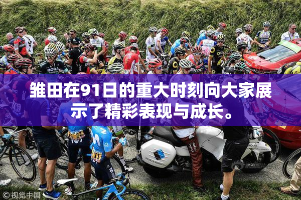 雏田在91日的重大时刻向大家展示了精彩表现与成长。