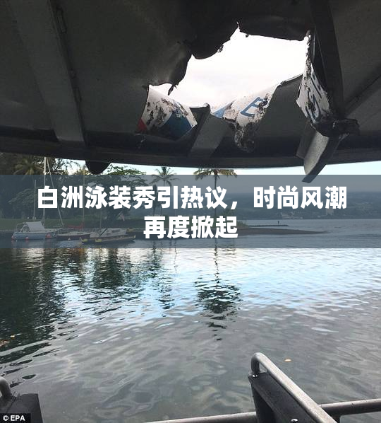 白洲泳装秀引热议，时尚风潮再度掀起