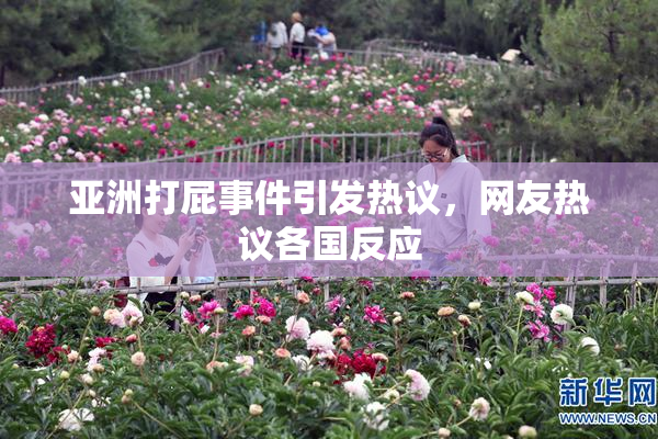 亚洲打屁事件引发热议，网友热议各国反应