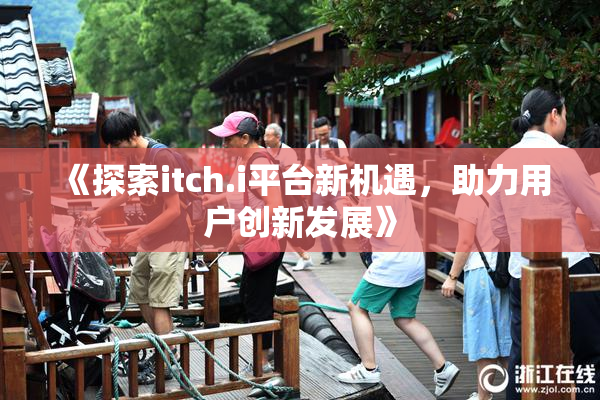 《探索itch.i平台新机遇，助力用户创新发展》