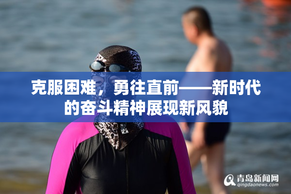 克服困难，勇往直前——新时代的奋斗精神展现新风貌