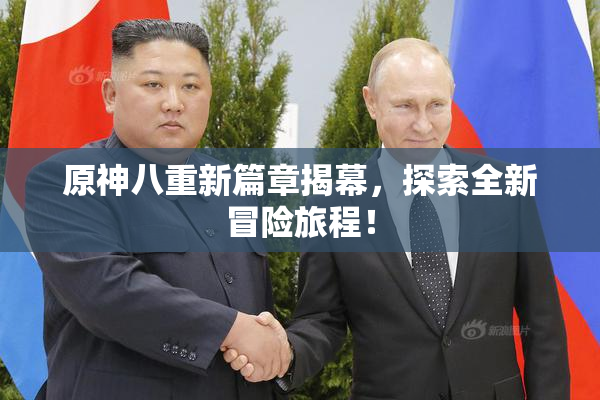 原神八重新篇章揭幕，探索全新冒险旅程！