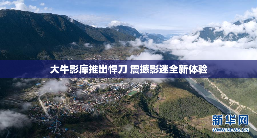 大牛影库推出悍刀 震撼影迷全新体验