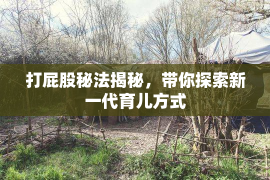 打屁股秘法揭秘，带你探索新一代育儿方式
