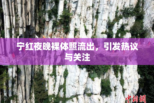 宁红夜晚裸体照流出，引发热议与关注