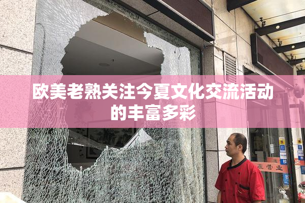欧美老熟关注今夏文化交流活动的丰富多彩