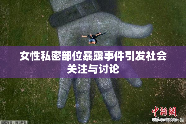 女性私密部位暴露事件引发社会关注与讨论