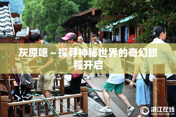 灰原嗯～探寻神秘世界的奇幻旅程开启