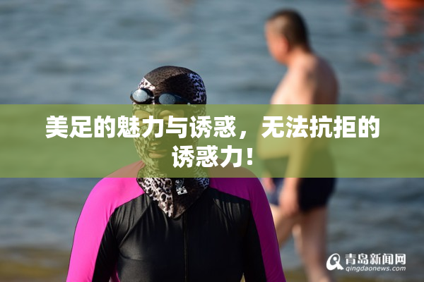 美足的魅力与诱惑，无法抗拒的诱惑力！